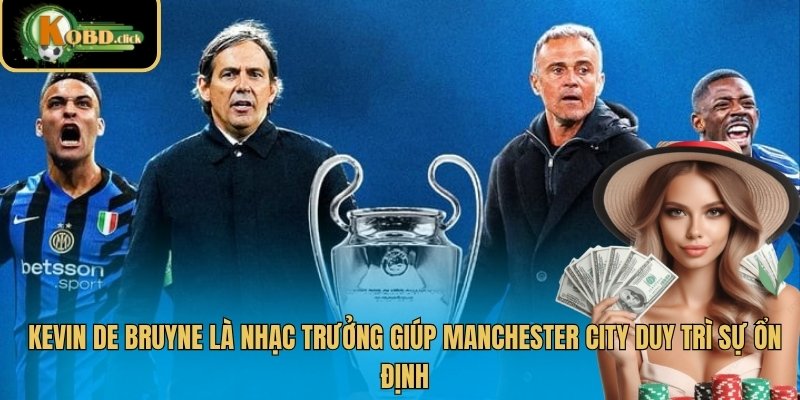Kevin De Bruyne là nhạc trưởng giúp Manchester City duy trì sự ổn định