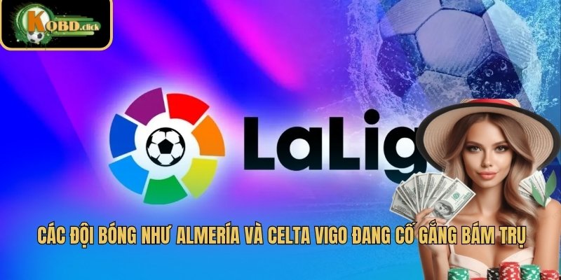Các đội bóng như Almería và Celta Vigo đang cố gắng bám trụ