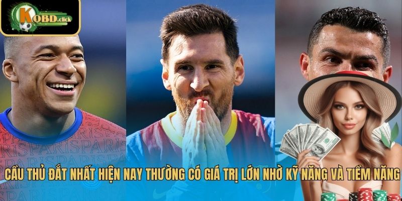 Cầu thủ đắt nhất hiện nay thường có giá trị lớn nhờ kỹ năng và tiềm năng