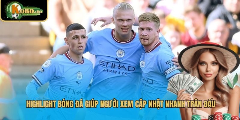 Highlight bóng đá giúp người xem cập nhật nhanh trận đấu
