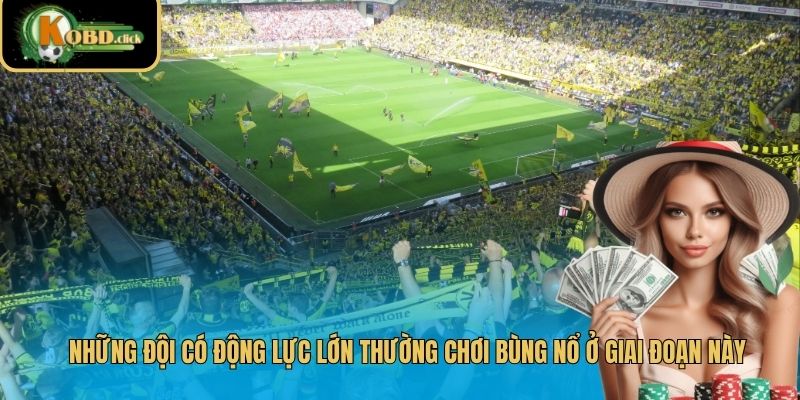 Những đội có động lực lớn thường chơi bùng nổ ở giai đoạn này