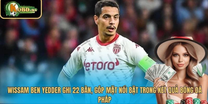 Wissam Ben Yedder ghi 22 bàn, góp mặt nổi bật trong kết quả bóng đá pháp