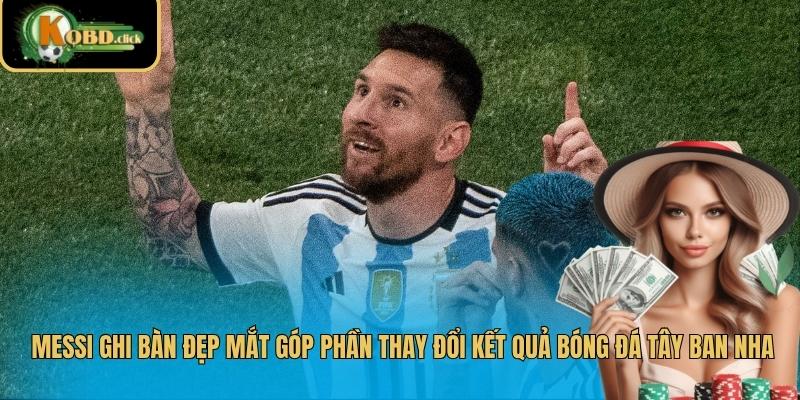 Messi ghi bàn đẹp mắt góp phần thay đổi kết quả bóng đá Tây Ban Nha