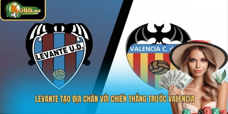 Levante tạo địa chấn với chiến thắng trước Valencia