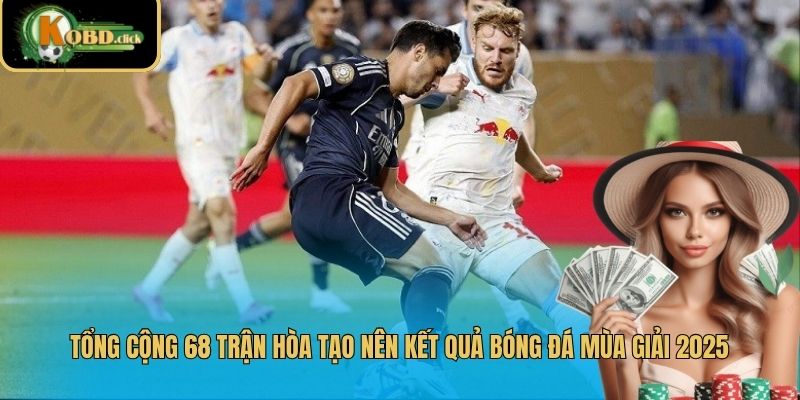 Tổng cộng 68 trận hòa tạo nên kết quả bóng đá mùa giải 2025