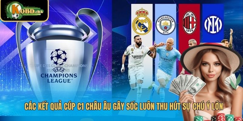 Các kết quả cúp C1 Châu Âu gây sốc luôn thu hút sự chú ý lớn