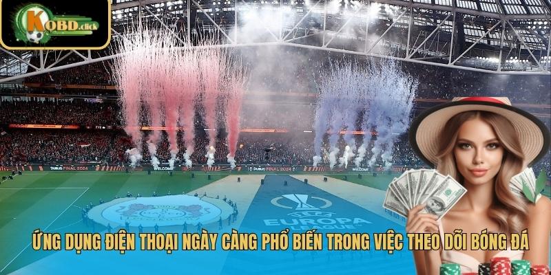 Ứng dụng điện thoại ngày càng phổ biến trong việc theo dõi bóng đá
