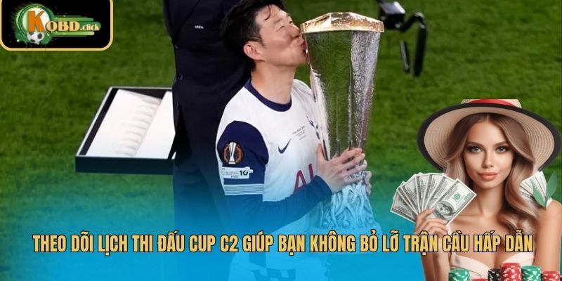 Theo dõi Lịch thi đấu Cúp C2 giúp bạn không bỏ lỡ trận cầu hấp dẫn