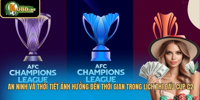 An ninh và thời tiết ảnh hưởng đến thời gian trong Lịch thi đấu Cúp C2
