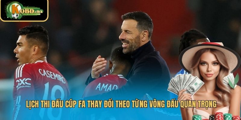 Lịch thi đấu cúp FA thay đổi theo từng vòng đấu quan trọng