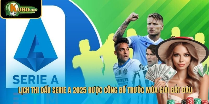 Lịch thi đấu Serie A 2025 được công bố trước mùa giải bắt đầu