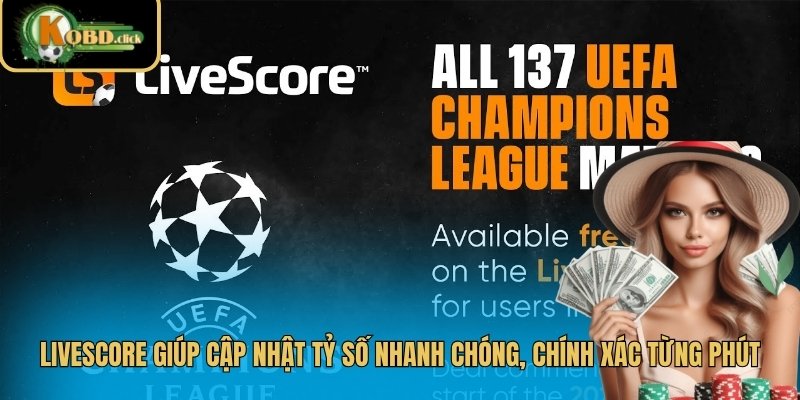 Livescore giúp cập nhật tỷ số nhanh chóng, chính xác từng phút