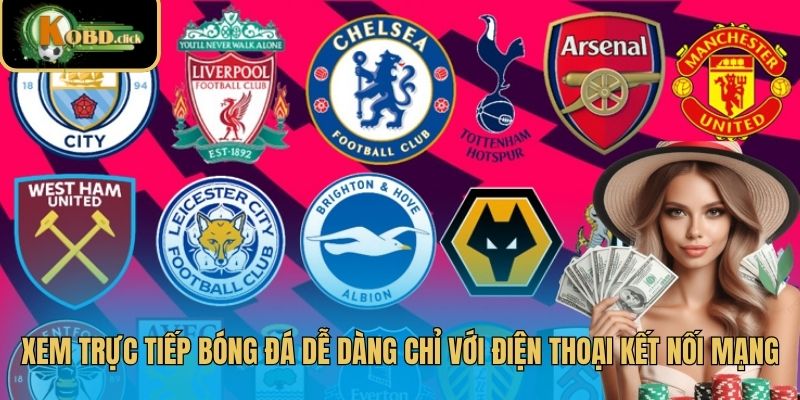 Xem trực tiếp bóng đá dễ dàng chỉ với điện thoại kết nối mạng