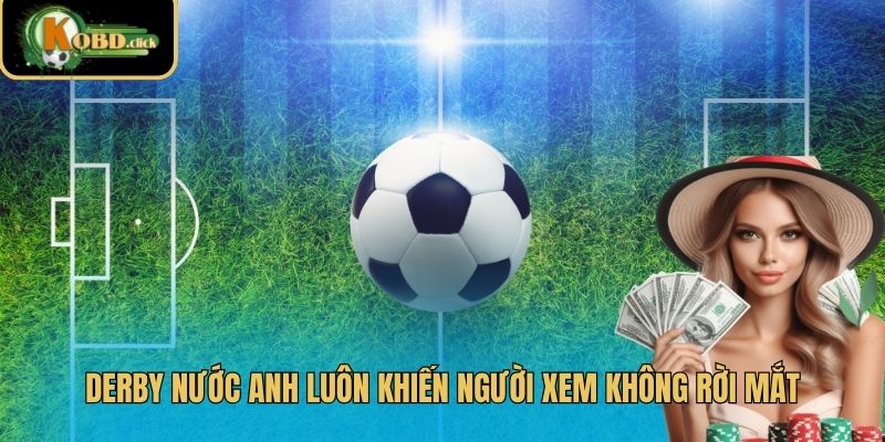 Derby nước Anh luôn khiến người xem không rời mắt