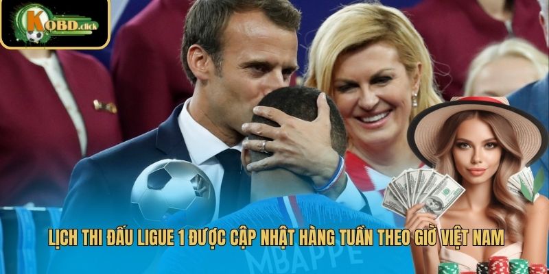Lịch thi đấu Ligue 1 được cập nhật hàng tuần theo giờ Việt Nam