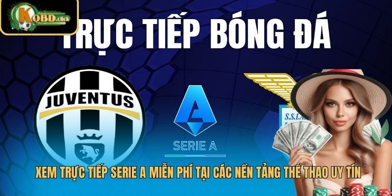 Xem trực tiếp Serie A miễn phí tại các nền tảng thể thao uy tín
